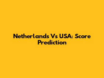 Netherlands Vs USA: Score Prediction