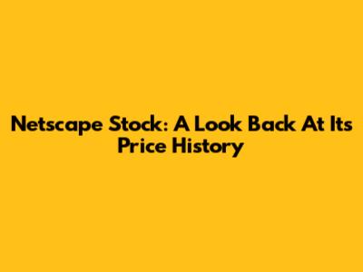 Netscape Stock: A Look Back At Its Price History