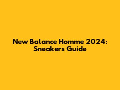 New Balance Homme 2024: Sneakers Guide