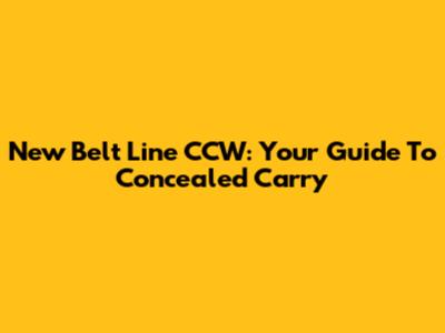 New Belt Line CCW: Your Guide To Concealed Carry