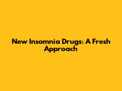 New Insomnia Drugs: A Fresh Approach