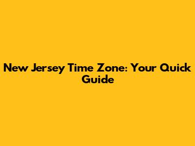 New Jersey Time Zone: Your Quick Guide