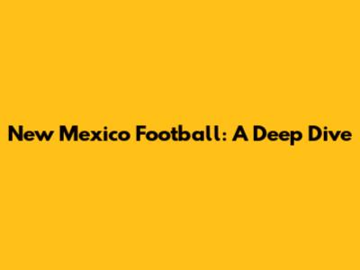 New Mexico Football: A Deep Dive