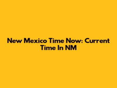 New Mexico Time Now: Current Time In NM