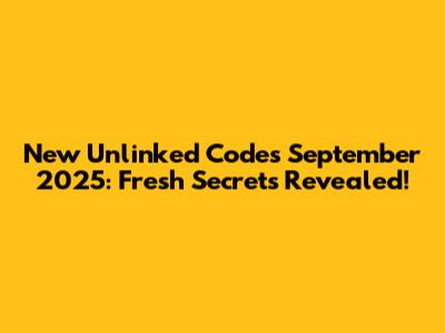 New Unlinked Codes September 2025: Fresh Secrets Revealed!