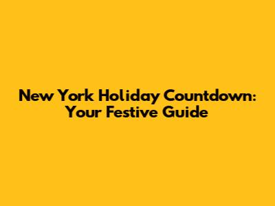 New York Holiday Countdown: Your Festive Guide