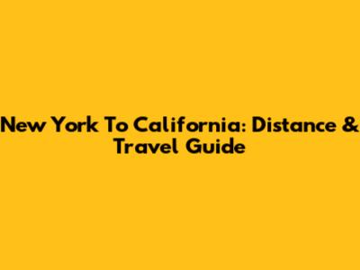 New York To California: Distance & Travel Guide