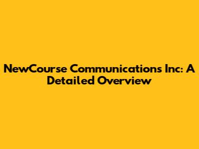 NewCourse Communications Inc: A Detailed Overview