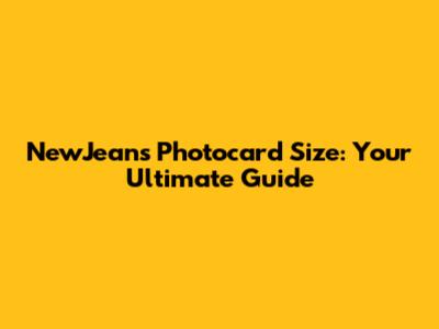 NewJeans Photocard Size: Your Ultimate Guide