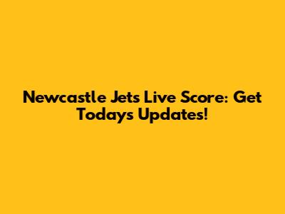 Newcastle Jets Live Score: Get Today's Updates!