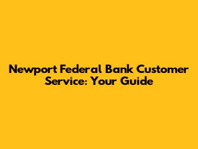 Newport Federal Bank Customer Service: Your Guide
