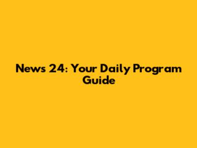 News 24: Your Daily Program Guide