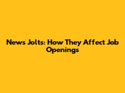 News Jolts: How They Affect Job Openings