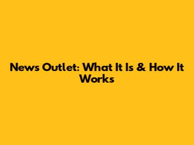 News Outlet: What It Is & How It Works