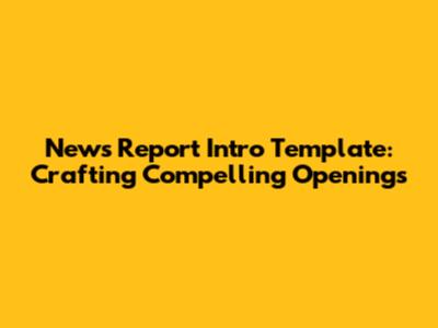 News Report Intro Template: Crafting Compelling Openings