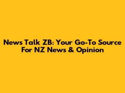 News Talk ZB: Your Go-To Source For NZ News & Opinion