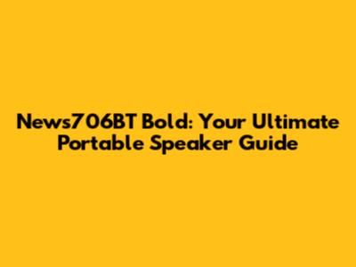 News706BT Bold: Your Ultimate Portable Speaker Guide