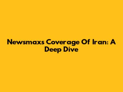 Newsmax's Coverage Of Iran: A Deep Dive