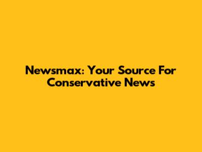 Newsmax: Your Source For Conservative News