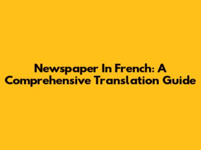 Newspaper In French: A Comprehensive Translation Guide