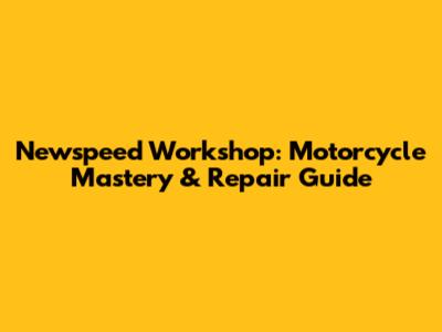 Newspeed Workshop: Motorcycle Mastery & Repair Guide