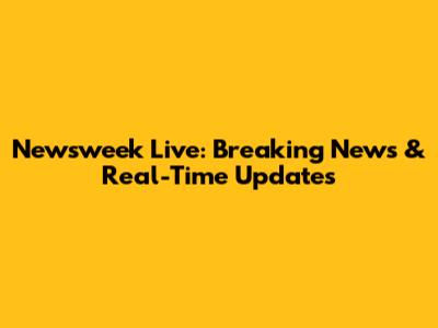 Newsweek Live: Breaking News & Real-Time Updates