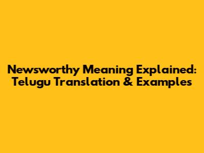 Newsworthy Meaning Explained: Telugu Translation & Examples