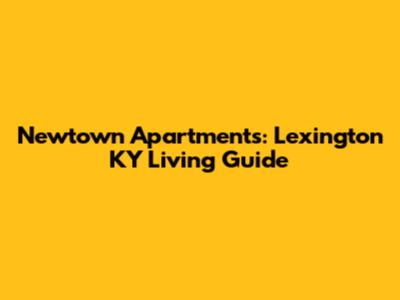 Newtown Apartments: Lexington KY Living Guide