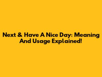 Next & Have A Nice Day: Meaning And Usage Explained!