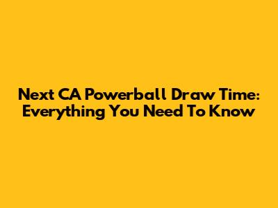 Next CA Powerball Draw Time: Everything You Need To Know
