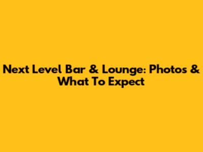 Next Level Bar & Lounge: Photos & What To Expect
