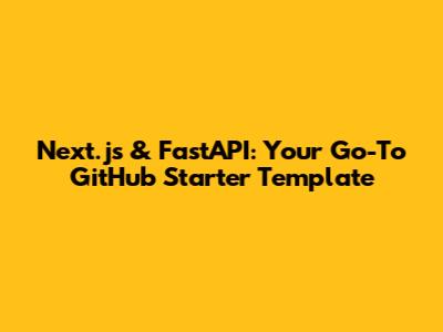 Next.js & FastAPI: Your Go-To GitHub Starter Template
