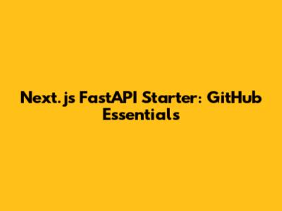 Next.js FastAPI Starter: GitHub Essentials