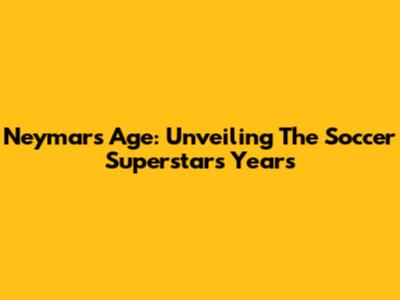 Neymar's Age: Unveiling The Soccer Superstar's Years