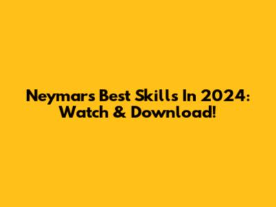 Neymar's Best Skills In 2024: Watch & Download!