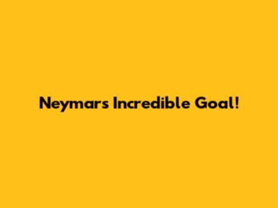 Neymar's Incredible Goal!