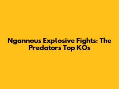 Ngannou's Explosive Fights: The Predator's Top KOs