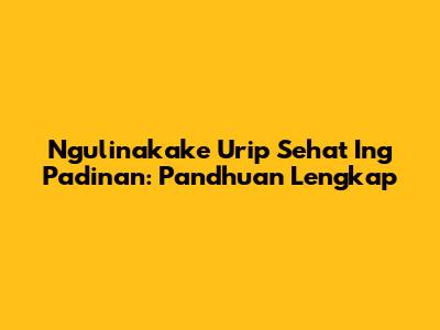 Ngulinakake Urip Sehat Ing Padinan: Pandhuan Lengkap
