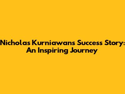 Nicholas Kurniawan's Success Story: An Inspiring Journey