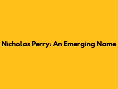 Nicholas Perry: An Emerging Name