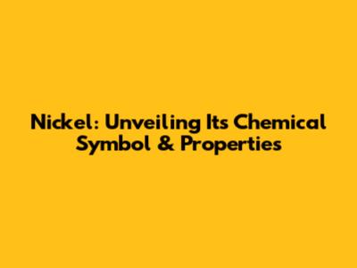 Nickel: Unveiling Its Chemical Symbol & Properties