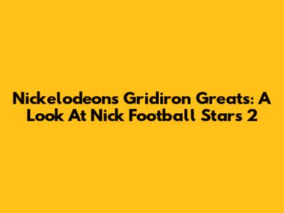 Nickelodeon's Gridiron Greats: A Look At Nick Football Stars 2