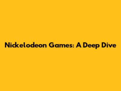 Nickelodeon Games: A Deep Dive