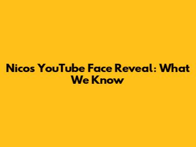 Nico's YouTube Face Reveal: What We Know