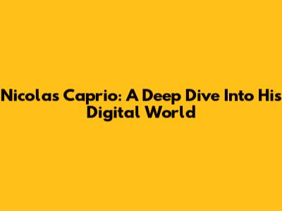 Nicolas Caprio: A Deep Dive Into His Digital World