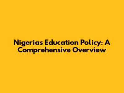 Nigeria's Education Policy: A Comprehensive Overview