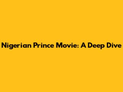 Nigerian Prince Movie: A Deep Dive