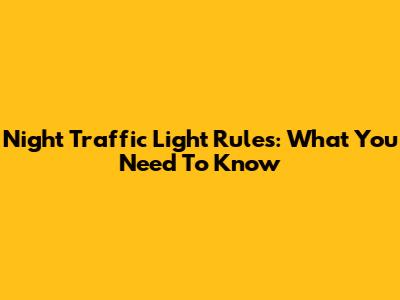 Night Traffic Light Rules: What You Need To Know
