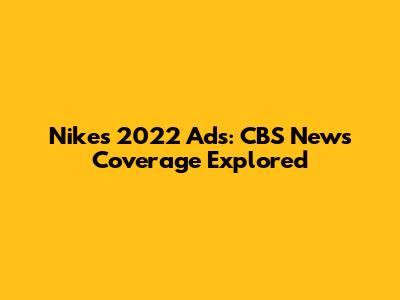 Nike's 2022 Ads: CBS News Coverage Explored
