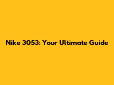 Nike 3053: Your Ultimate Guide